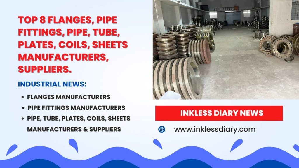 Top 8 flanges, pipe fittings, pipe, tube, plates, coils, sheets manufacturers, suppliers: In this article, we will provide you with detailed